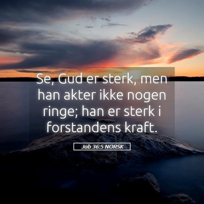 Picture 05 - Job 36:5 NORSK - Se, Gud er sterk, men han akter ikke nogen ringe; - Bible Verse Picture