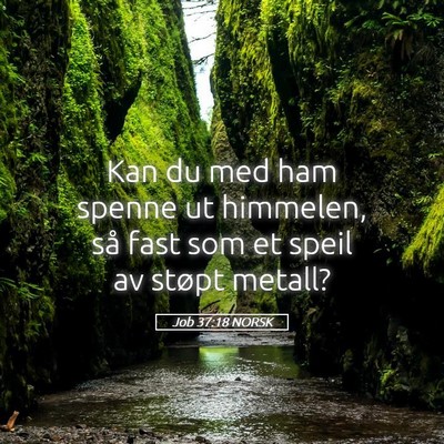 Picture 05 - Job 37:18 NORSK - Kan du med ham spenne ut himmelen, så fast som - Bible Verse Picture