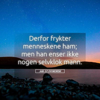 Picture 05 - Job 37:24 NORSK - Derfor frykter menneskene ham; men han enser ikke - Bible Verse Picture