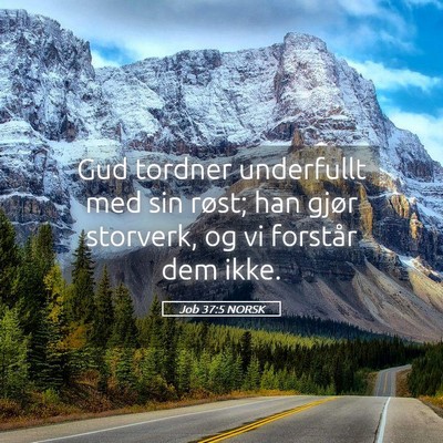 Picture 05 - Job 37:5 NORSK - Gud tordner underfullt med sin røst; han gjør - Bible Verse Picture