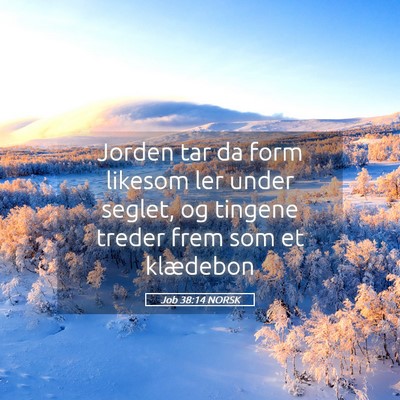 Picture 05 - Job 38:14 NORSK - Jorden tar da form likesom ler under seglet, og - Bible Verse Picture