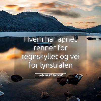 Picture 05 - Job 38:25 NORSK - Hvem har åpnet renner for regnskyllet og vei for - Bible Verse Picture