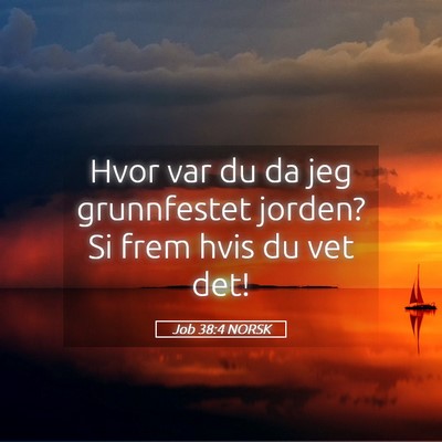 Picture 05 - Job 38:4 NORSK - Hvor var du da jeg grunnfestet jorden? Si frem - Bible Verse Picture