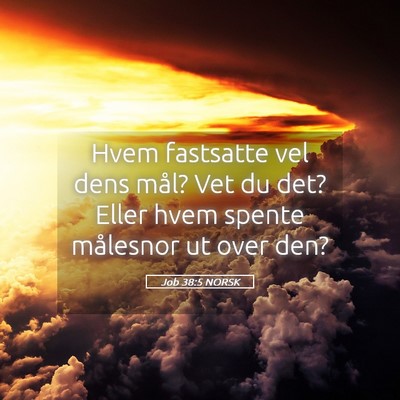 Picture 05 - Job 38:5 NORSK - Hvem fastsatte vel dens mål? Vet du det? Eller - Bible Verse Picture