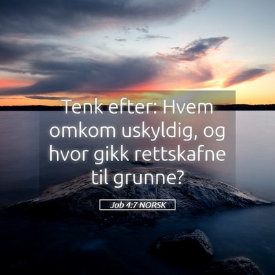 Picture 05 - Job 4:7 NORSK - Tenk efter: Hvem omkom uskyldig, og hvor gikk - Bible Verse Picture