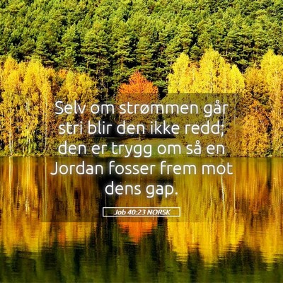 Picture 05 - Job 40:23 NORSK - Selv om strømmen går stri blir den ikke redd; - Bible Verse Picture