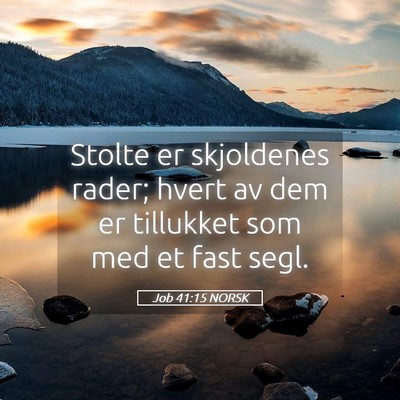Picture 05 - Job 41:15 NORSK - Stolte er skjoldenes rader; hvert av dem er - Bible Verse Picture