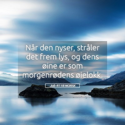 Picture 05 - Job 41:18 NORSK - Når den nyser, stråler det frem lys, og dens - Bible Verse Picture
