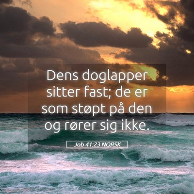 Picture 05 - Job 41:23 NORSK - Dens doglapper sitter fast; de er som støpt på - Bible Verse Picture