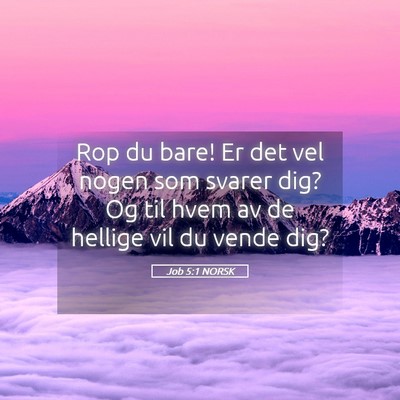 Picture 05 - Job 5:1 NORSK - Rop du bare! Er det vel nogen som svarer dig? Og - Bible Verse Picture
