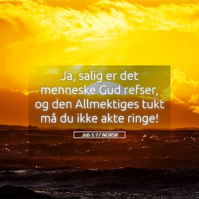 Picture 05 - Job 5:17 NORSK - Ja, salig er det menneske Gud refser, og den - Bible Verse Picture