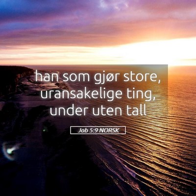 Picture 05 - Job 5:9 NORSK - han som gjør store, uransakelige ting, under - Bible Verse Picture