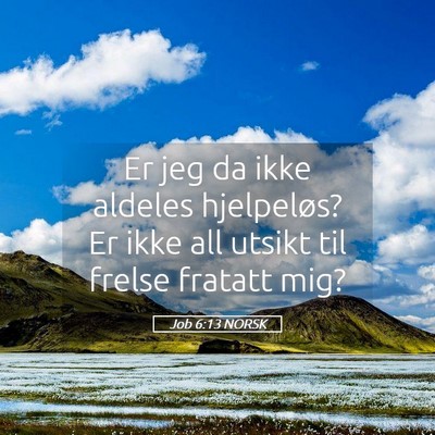 Picture 05 - Job 6:13 NORSK - Er jeg da ikke aldeles hjelpeløs? Er ikke all - Bible Verse Picture