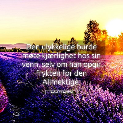 Picture 05 - Job 6:14 NORSK - Den ulykkelige burde møte kjærlighet hos sin - Bible Verse Picture
