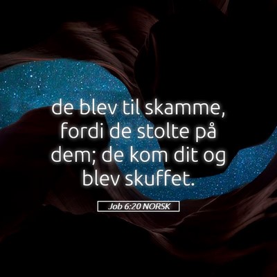 Picture 05 - Job 6:20 NORSK - de blev til skamme, fordi de stolte på dem; de - Bible Verse Picture