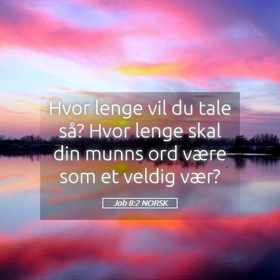 Picture 05 - Job 8:2 NORSK - Hvor lenge vil du tale så? Hvor lenge skal din - Bible Verse Picture