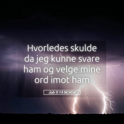 Picture 05 - Job 9:14 NORSK - Hvorledes skulde da jeg kunne svare ham og velge - Bible Verse Picture