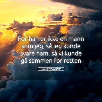 Picture 05 - Job 9:32 NORSK - For han er ikke en mann som jeg, så jeg kunde - Bible Verse Picture