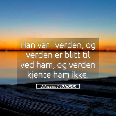 Picture 05 - Johannes 1:10 NORSK - Han var i verden, og verden er blitt til ved ham, - Bible Verse Picture