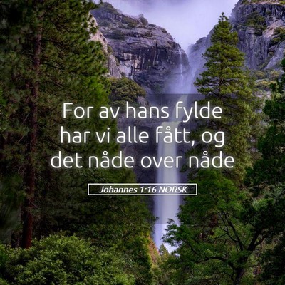 Picture 05 - Johannes 1:16 NORSK - For av hans fylde har vi alle fått, og det nåde - Bible Verse Picture