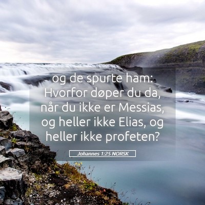 Picture 05 - Johannes 1:25 NORSK - og de spurte ham: Hvorfor døper du da, når du - Bible Verse Picture