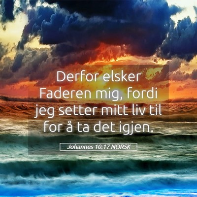 Picture 05 - Johannes 10:17 NORSK - Derfor elsker Faderen mig, fordi jeg setter mitt - Bible Verse Picture