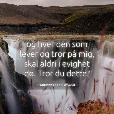 Picture 05 - Johannes 11:26 NORSK - og hver den som lever og tror på mig, skal aldri - Bible Verse Picture