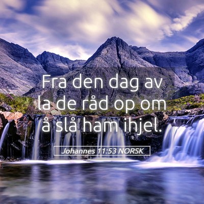 Picture 05 - Johannes 11:53 NORSK - Fra den dag av la de råd op om å slå ham - Bible Verse Picture