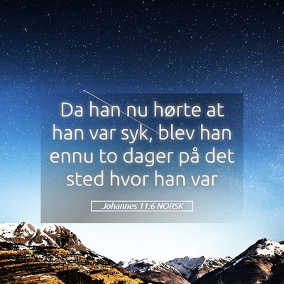 Picture 05 - Johannes 11:6 NORSK - Da han nu hørte at han var syk, blev han ennu to - Bible Verse Picture
