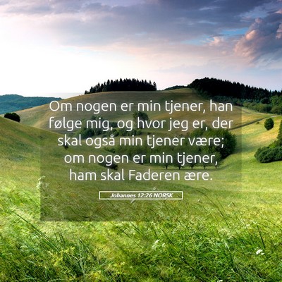 Picture 05 - Johannes 12:26 NORSK - Om nogen er min tjener, han følge mig, og hvor - Bible Verse Picture