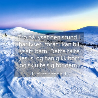 Picture 05 - Johannes 12:36 NORSK - Tro på lyset den stund I har lyset, forat I kan - Bible Verse Picture