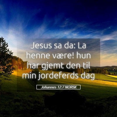 Picture 05 - Johannes 12:7 NORSK - Jesus sa da: La henne være! hun har gjemt den - Bible Verse Picture