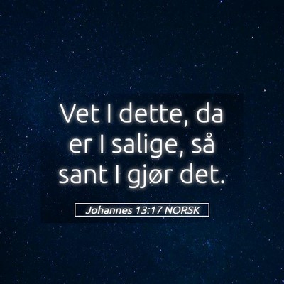 Picture 05 - Johannes 13:17 NORSK - Vet I dette, da er I salige, så sant I gjør - Bible Verse Picture