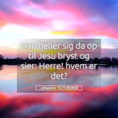Picture 05 - Johannes 13:25 NORSK - Han heller sig da op til Jesu bryst og sier: - Bible Verse Picture