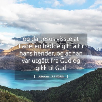 Picture 05 - Johannes 13:3 NORSK - og da Jesus visste at Faderen hadde gitt alt i - Bible Verse Picture