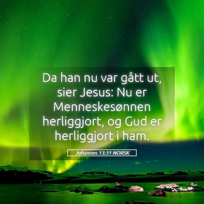 Picture 05 - Johannes 13:31 NORSK - Da han nu var gått ut, sier Jesus: Nu er - Bible Verse Picture
