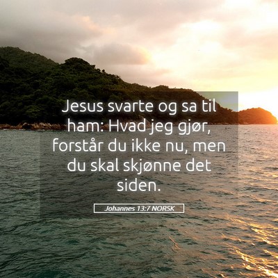 Picture 05 - Johannes 13:7 NORSK - Jesus svarte og sa til ham: Hvad jeg gjør, - Bible Verse Picture