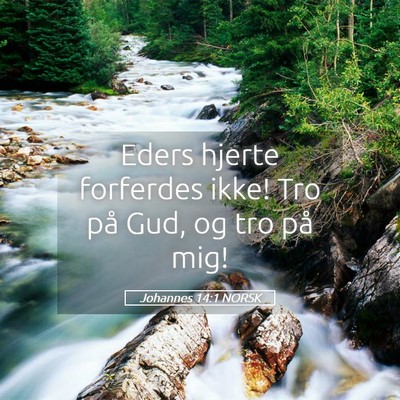 Picture 05 - Johannes 14:1 NORSK - Eders hjerte forferdes ikke! Tro på Gud, og tro - Bible Verse Picture