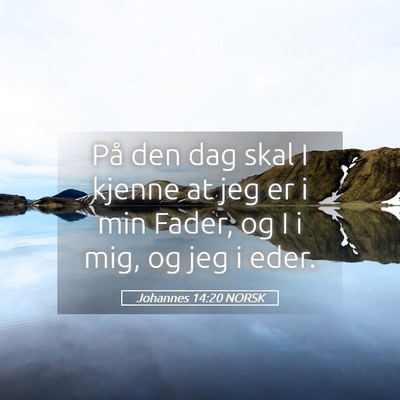 Picture 05 - Johannes 14:20 NORSK - På den dag skal I kjenne at jeg er i min Fader, - Bible Verse Picture