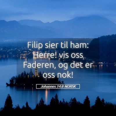 Picture 05 - Johannes 14:8 NORSK - Filip sier til ham: Herre! vis oss Faderen, og - Bible Verse Picture