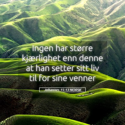 Picture 05 - Johannes 15:13 NORSK - Ingen har større kjærlighet enn denne at han - Bible Verse Picture