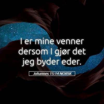 Picture 05 - Johannes 15:14 NORSK - I er mine venner dersom I gjør det jeg byder - Bible Verse Picture