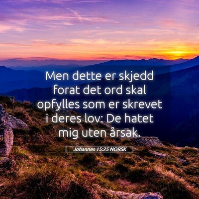 Picture 05 - Johannes 15:25 NORSK - Men dette er skjedd forat det ord skal opfylles - Bible Verse Picture