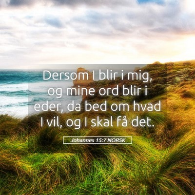 Picture 05 - Johannes 15:7 NORSK - Dersom I blir i mig, og mine ord blir i eder, da - Bible Verse Picture