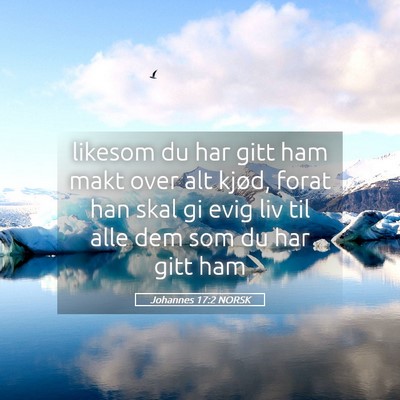 Picture 05 - Johannes 17:2 NORSK - likesom du har gitt ham makt over alt kjød, - Bible Verse Picture