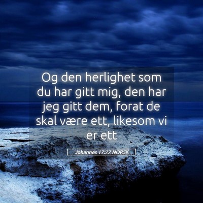 Picture 05 - Johannes 17:22 NORSK - Og den herlighet som du har gitt mig, den har jeg - Bible Verse Picture