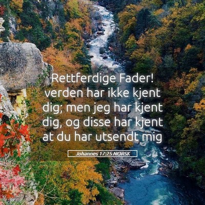 Picture 05 - Johannes 17:25 NORSK - Rettferdige Fader! verden har ikke kjent dig; men - Bible Verse Picture