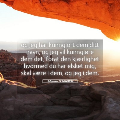 Picture 05 - Johannes 17:26 NORSK - og jeg har kunngjort dem ditt navn, og jeg vil - Bible Verse Picture