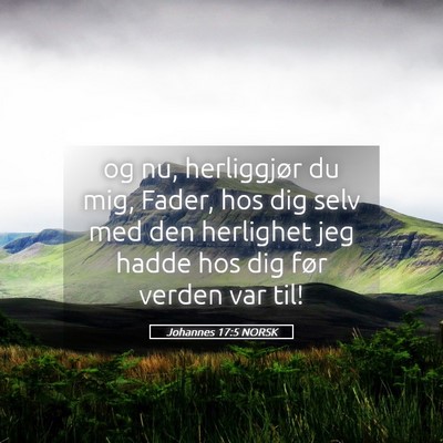 Picture 05 - Johannes 17:5 NORSK - og nu, herliggjør du mig, Fader, hos dig selv - Bible Verse Picture