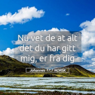 Picture 05 - Johannes 17:7 NORSK - Nu vet de at alt det du har gitt mig, er fra - Bible Verse Picture